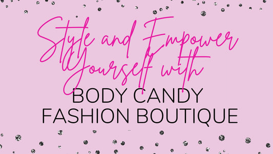 Style and Empower Yourself with Body Candy Fashion Boutique